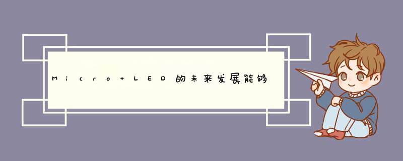 Micro LED的未来发展能够让台湾厂商有进一步的先机来发展,第1张