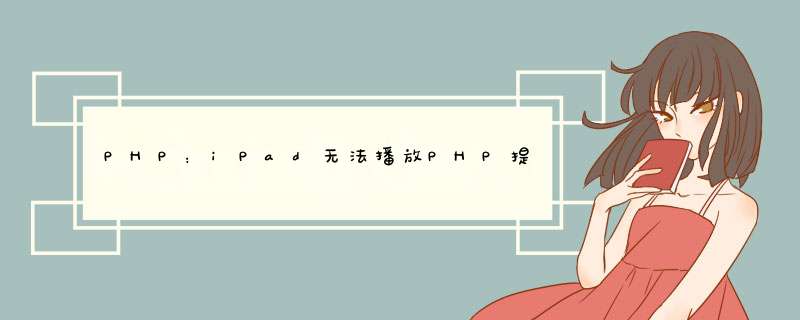 PHP：iPad无法播放PHP提供的MP4视频，但是如果直接访问它，它可以,第1张