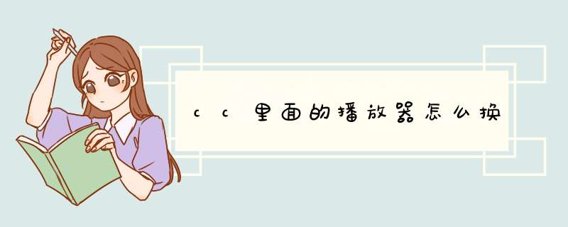 cc里面的播放器怎么换,第1张