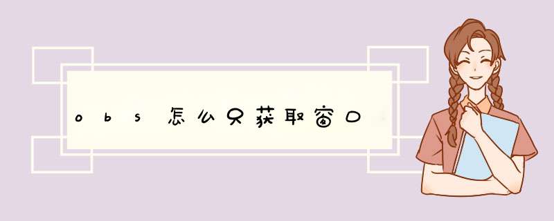 obs怎么只获取窗口,第1张