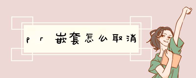 pr嵌套怎么取消,第1张