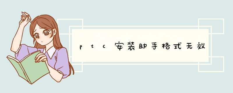 ptc安装助手格式无效,第1张