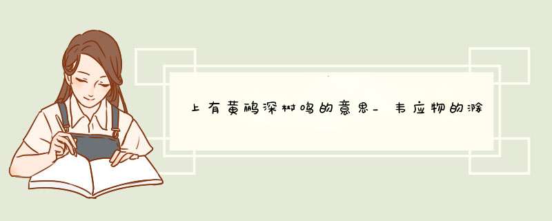 上有黄鹂深树鸣的意思_韦应物的滁州西涧的诗意,第1张