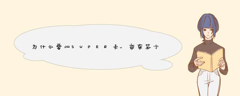 为什么要叫SUPER卡_京东苏宁易购联名卡怎么用,第1张
