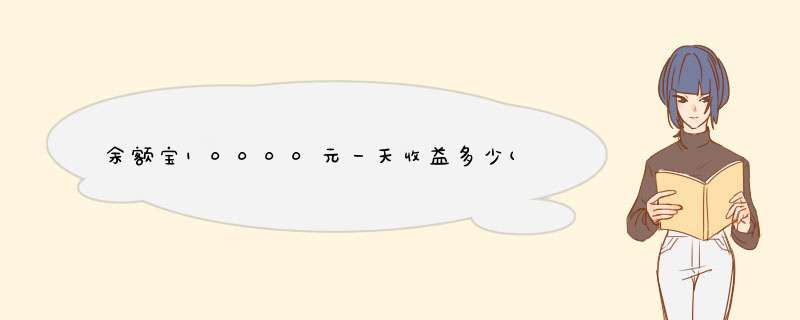 余额宝10000元一天收益多少(支付宝余额宝10000元一天收益多少),第1张