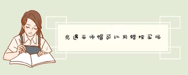 光遇巫师帽可以用蜡烛买吗,第1张