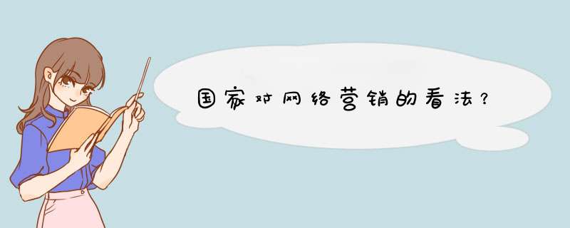 国家对网络营销的看法？,第1张