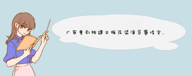 广东粤剧院建立梅花奖演员事情室，将结合创做“诗经”主题粤歌,第1张