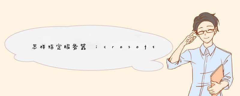 怎样指定服务器鍹icrosoft Update,第1张