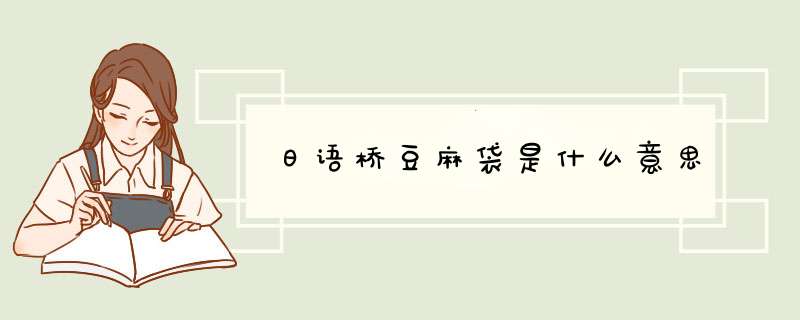 日语桥豆麻袋是什么意思,第1张