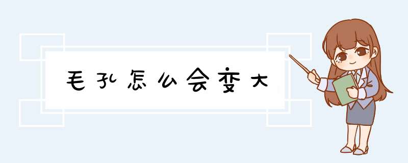 毛孔怎么会变大,第1张