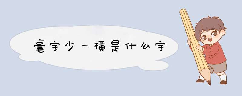 毫字少一横是什么字,第1张