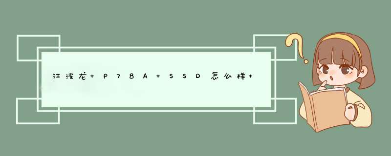 江波龙 P78A SSD怎么样 江波龙 P78A SSD详细评测,第1张