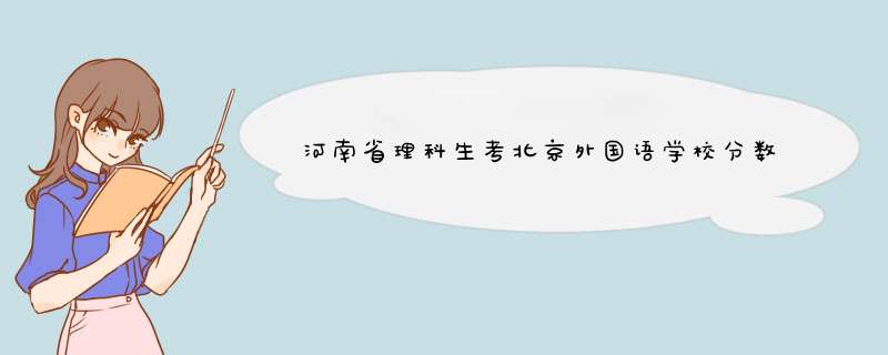 河南省理科生考北京外国语学校分数多少,第1张