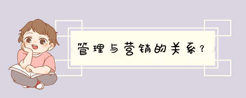 管理与营销的关系？,第1张