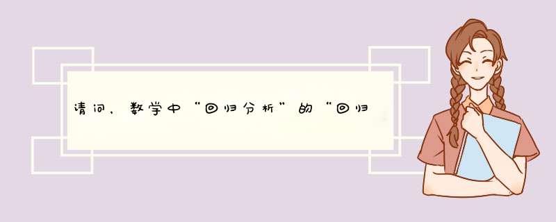 请问，数学中“回归分析”的“回归”是什么意思（从概念上讲）？,第1张