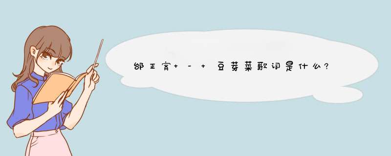 邰正宵 - 豆芽菜歌词是什么?,第1张