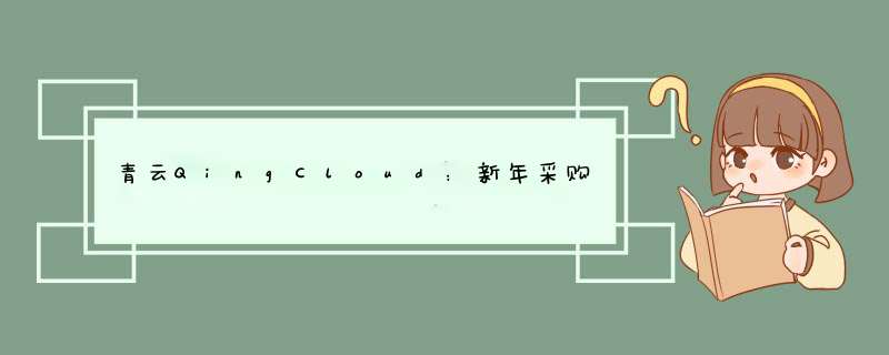 青云QingCloud：新年采购,北京上海广东vps,企业云服务器2核4G仅129元年起,第1张