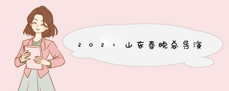 2021山东春晚总导演,第1张