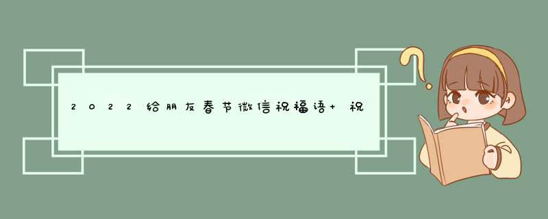 2022给朋友春节微信祝福语 祝朋友2020微信祝福语,第1张