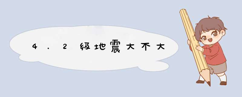 4.2级地震大不大,第1张