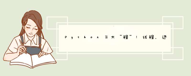 Python三大“程”！线程，进程和协程详解！这还学不会？不存在的,第1张