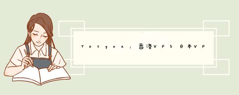 Totyun：香港VPS日本VPS全场5折优惠;2核2G内存,10Mbps不限流量,月起,第1张