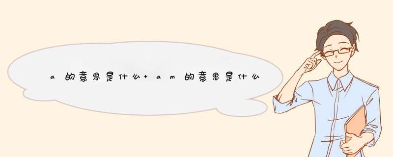 a的意思是什么 am的意思是什么中文,第1张