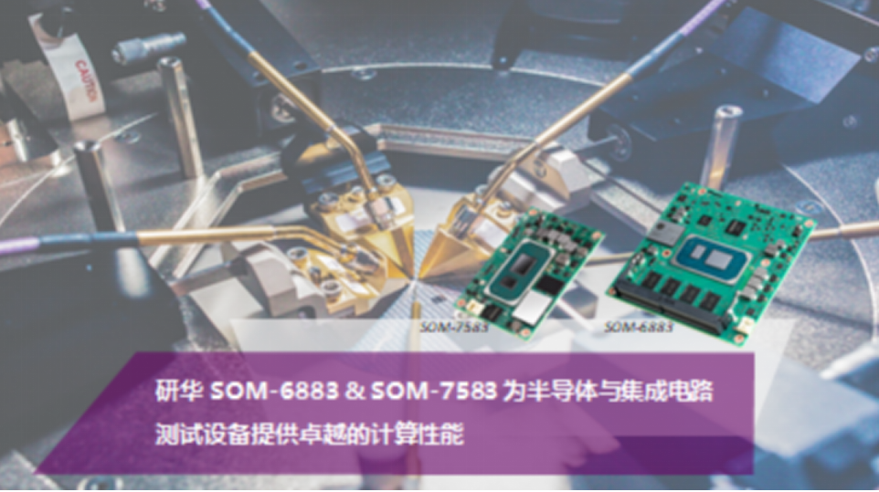 研华SOM-6883 &amp; SOM-7583为半导体与集成电路测试设备提供优异计算性能,第2张